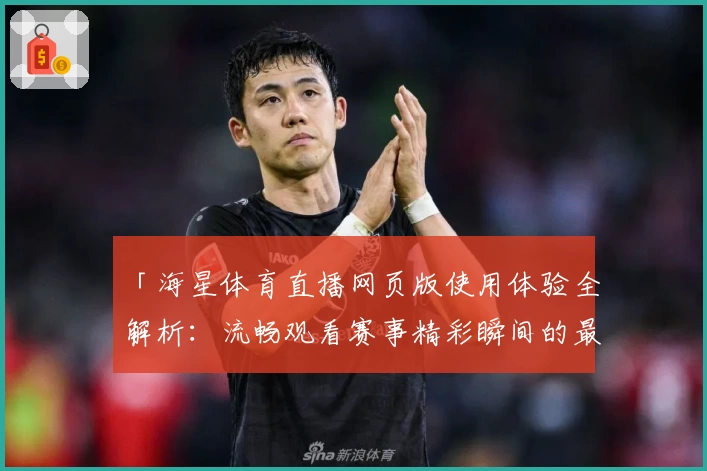 「海星体育直播网页版使用体验全解析：流畅观看赛事精彩瞬间的最佳选择」